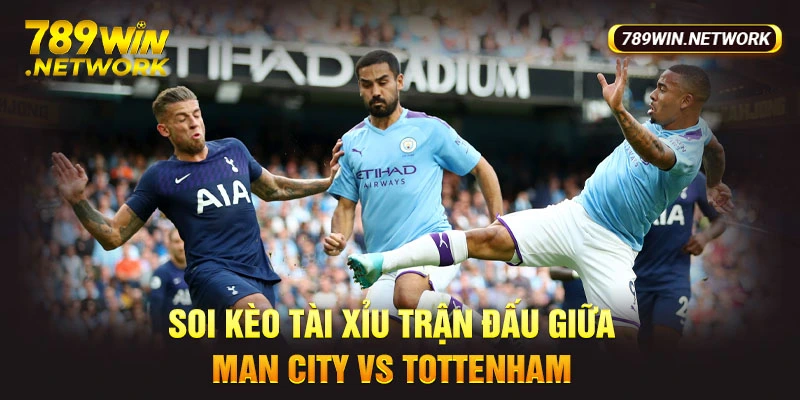 Soi kèo tài xỉu trận đấu giữa Man City vs Tottenham